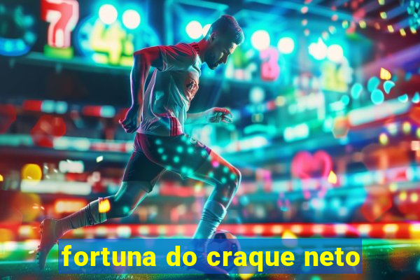 fortuna do craque neto