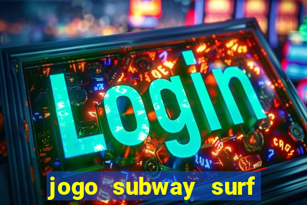 jogo subway surf ganhar dinheiro de verdade