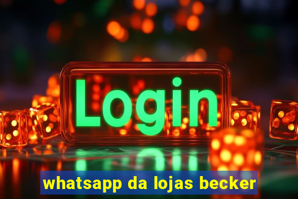 whatsapp da lojas becker