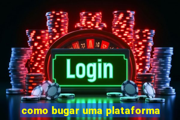 como bugar uma plataforma