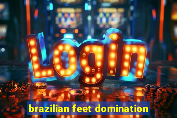 brazilian feet domination