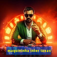 maquininha inter taxas