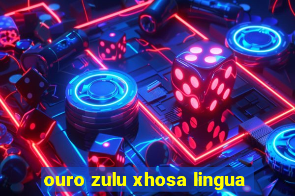 ouro zulu xhosa lingua