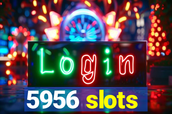 5956 slots