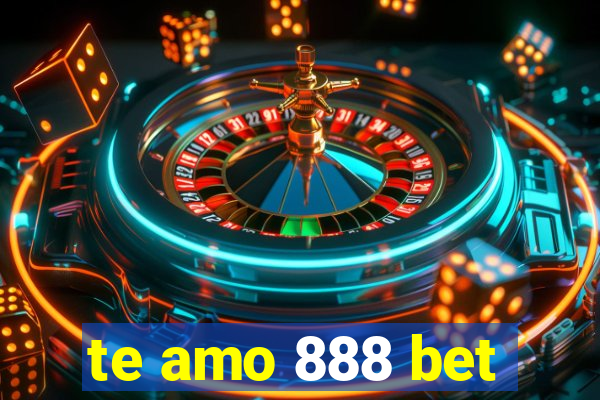 te amo 888 bet