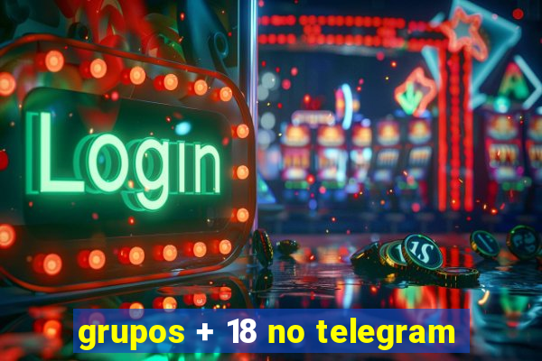 grupos + 18 no telegram