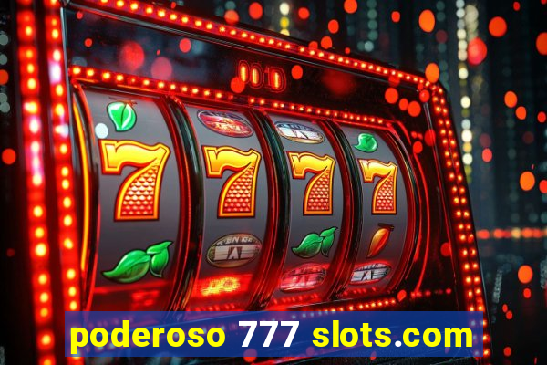 poderoso 777 slots.com