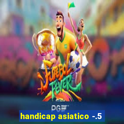 handicap asiatico -.5