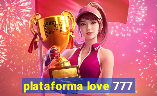 plataforma love 777