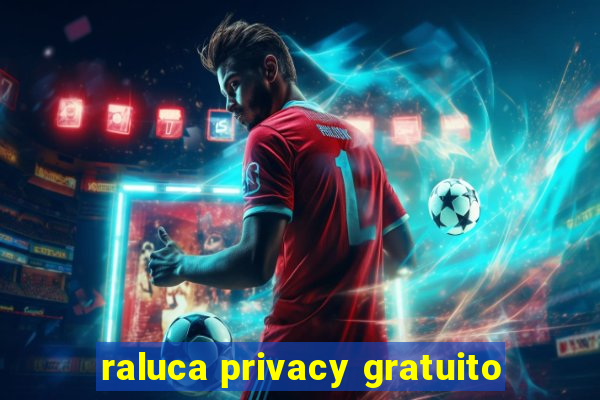 raluca privacy gratuito