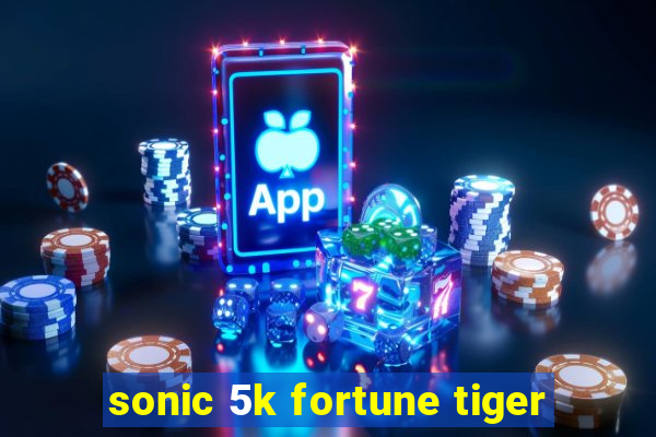 sonic 5k fortune tiger