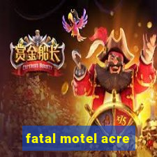 fatal motel acre