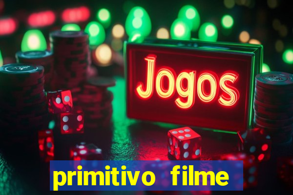 primitivo filme completo dublado mega filmes