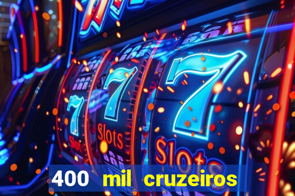 400 mil cruzeiros em reais