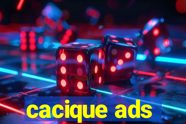 cacique ads