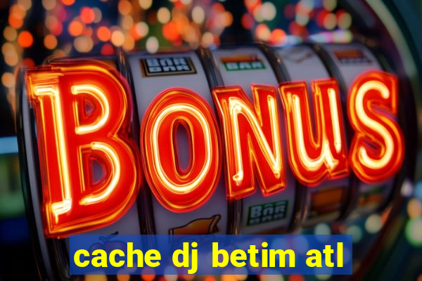 cache dj betim atl