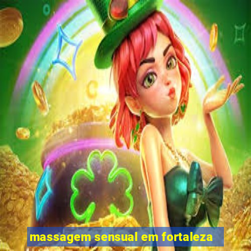 massagem sensual em fortaleza