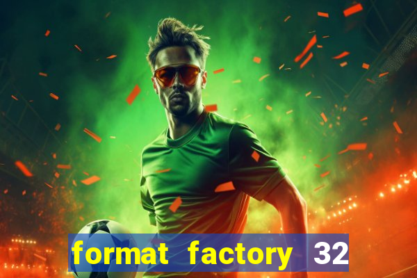 format factory 32 bits windows 7