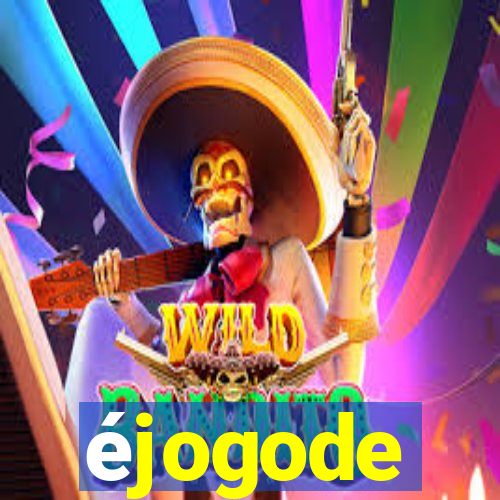 éjogode