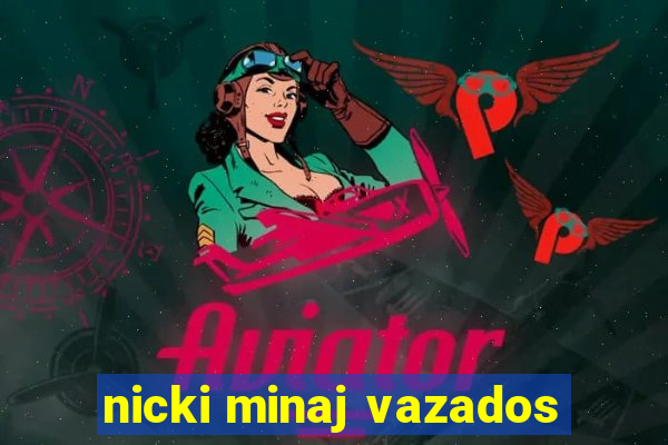 nicki minaj vazados