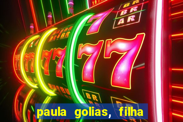 paula golias, filha de ronald golias