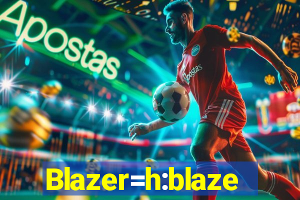 Blazer=h:blaze