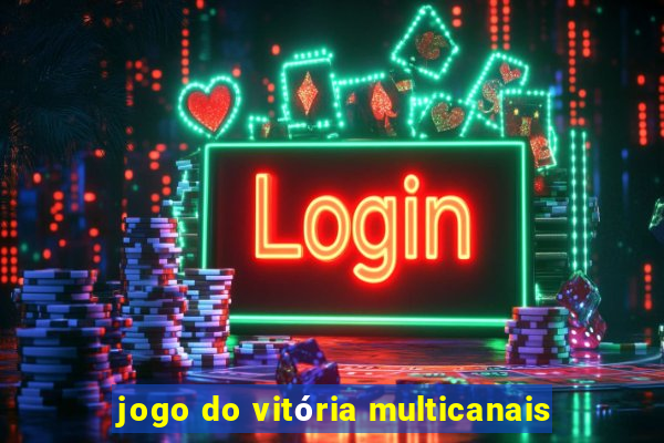 jogo do vitória multicanais