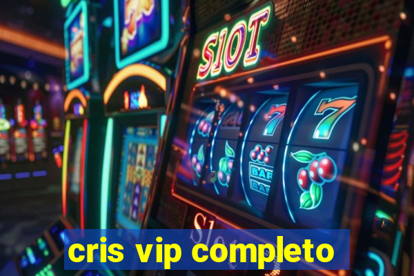 cris vip completo