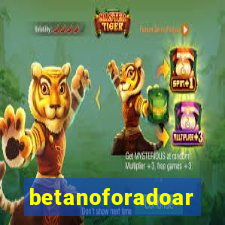 betanoforadoar