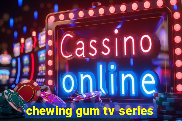 chewing gum tv series