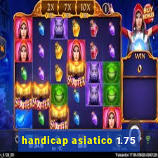 handicap asiatico 1.75