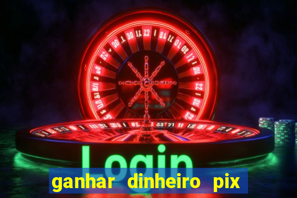 ganhar dinheiro pix de verdade bingo