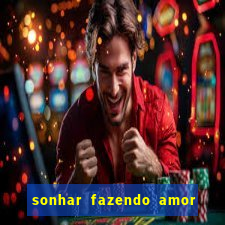 sonhar fazendo amor com outra pessoa jogo do bicho