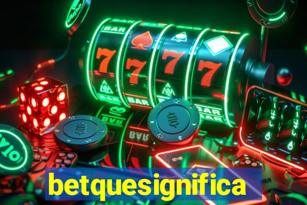 betquesignifica