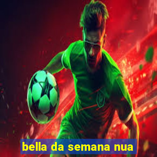 bella da semana nua