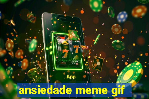 ansiedade meme gif