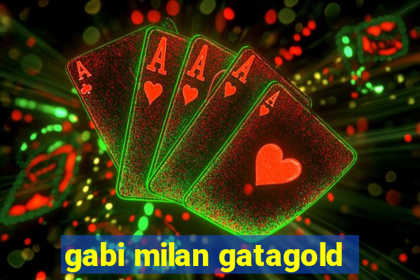 gabi milan gatagold