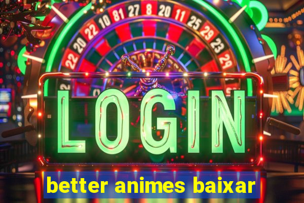 better animes baixar