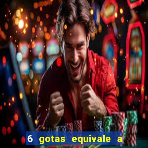 6 gotas equivale a quantos ml