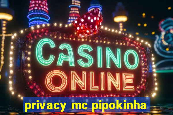 privacy mc pipokinha