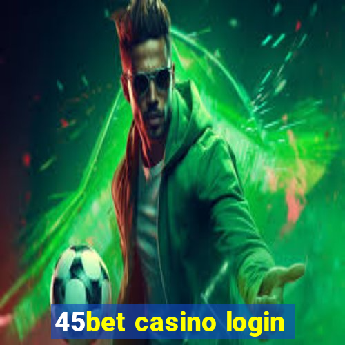 45bet casino login