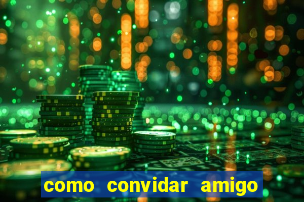 como convidar amigo estrela bet