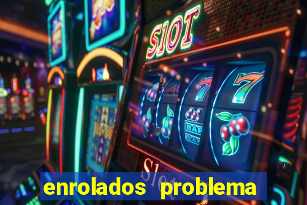 enrolados problema em dobro click jogos