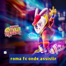 roma fc onde assistir