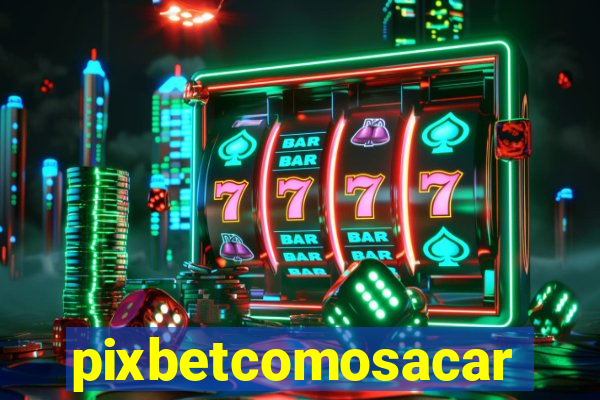 pixbetcomosacar